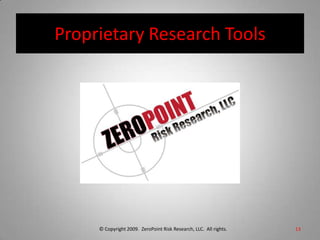 Proprietary Research Tools13© Copyright 2009.  ZeroPoint Risk Research, LLC.  All rights. 
