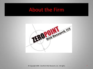 About the Firm© Copyright 2009.  ZeroPoint Risk Research, LLC.  All rights. 7