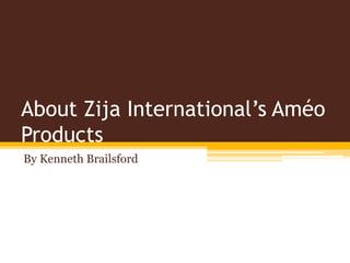 About Zija International’s Améo
Products
By Kenneth Brailsford
 