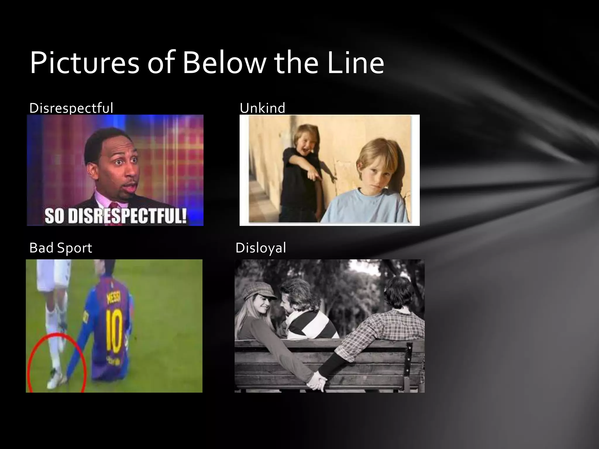 Disrespectful Unkind
Bad Sport Disloyal
Pictures of Below the Line
 