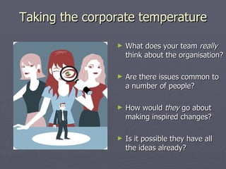 Taking the corporate temperature <ul><li>What does your team  really  think about the organisation? </li></ul><ul><li>Are ...