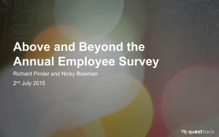 Above and Beyond the
Annual Employee Survey
Richard Pinder and Nicky Bowman
2nd July 2015
 