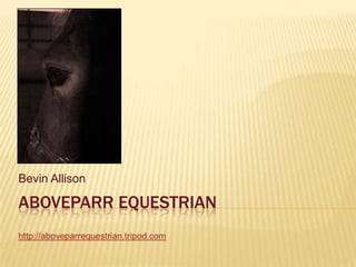 AboveParr Equestrian Bevin Allison http://aboveparrequestrian.tripod.com 