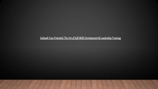 UnleashYourPotential:TheArt of SoftSkillsDevelopment& LeadershipTraining
 