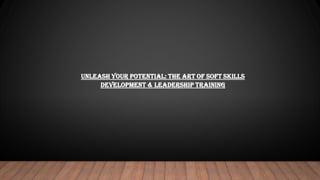 Unleash Your Potential: The Art of Soft Skills
Development & Leadership Training
 
