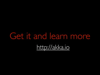 Get it and learn more
       http://akka.io
 