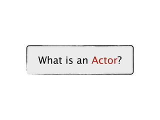 What is an Actor?
 