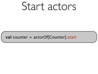 Start actors

val counter = actorOf[Counter].start
 