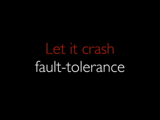 Let it crash
fault-tolerance
 