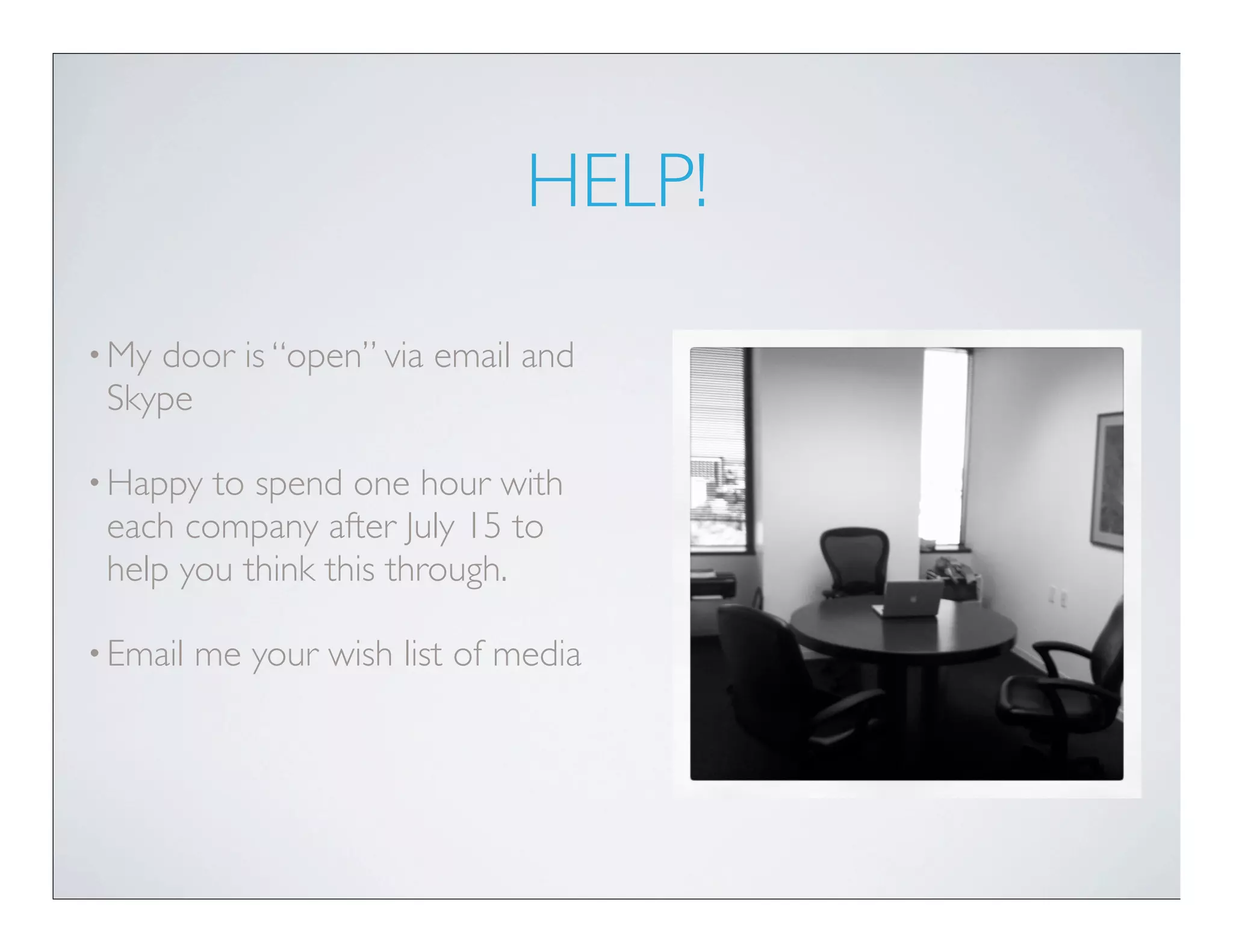 HELP!

• Mydoor is “open” via email and
 Skype

• Happy to spend one hour with
 each company after July 15 to
 help you think this through.

• Email   me your wish list of media
 
