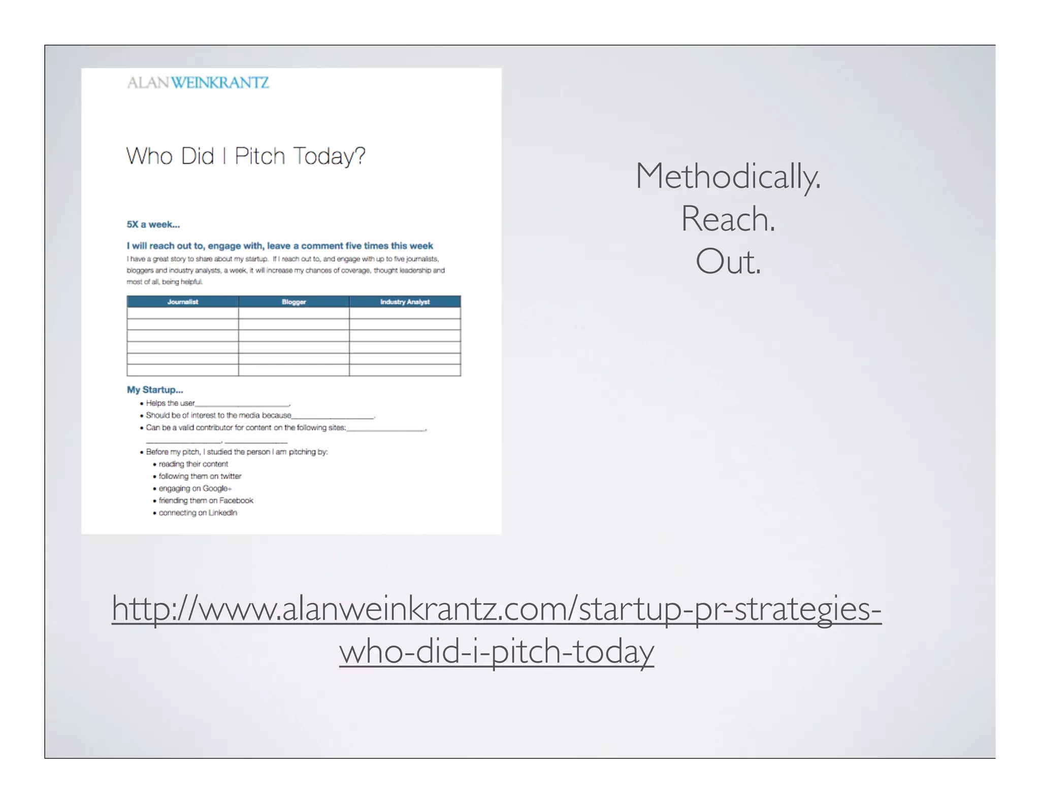 Methodically.
                                     Reach.
                                      Out.




http://www.alanweinkrantz.com/startup-pr-strategies-
               who-did-i-pitch-today
 