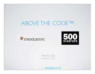 ABOVE THE CODE™




     Mexico City
     October 26, 2012
 