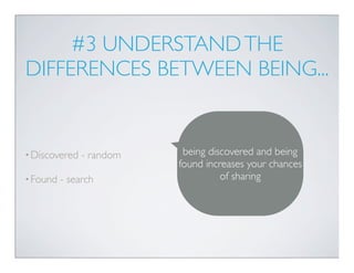 #3 UNDERSTAND THE
DIFFERENCES BETWEEN BEING...


• Discovered   - random    being discovered and being
                   ...