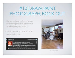 #10 DRAW, PAINT,
       PHOTOGRAPH, ROCK OUT
• Do something or learn to do
  something creative other than
  working on yo...