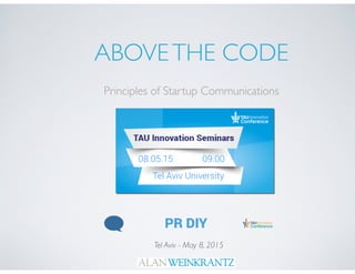 ABOVETHE CODE
Principles of Startup Communications
Tel Aviv - May 8, 2015
 