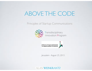 ABOVETHE CODE
Principles of Startup Communications
Jerusalem - August 25, 2015
 
