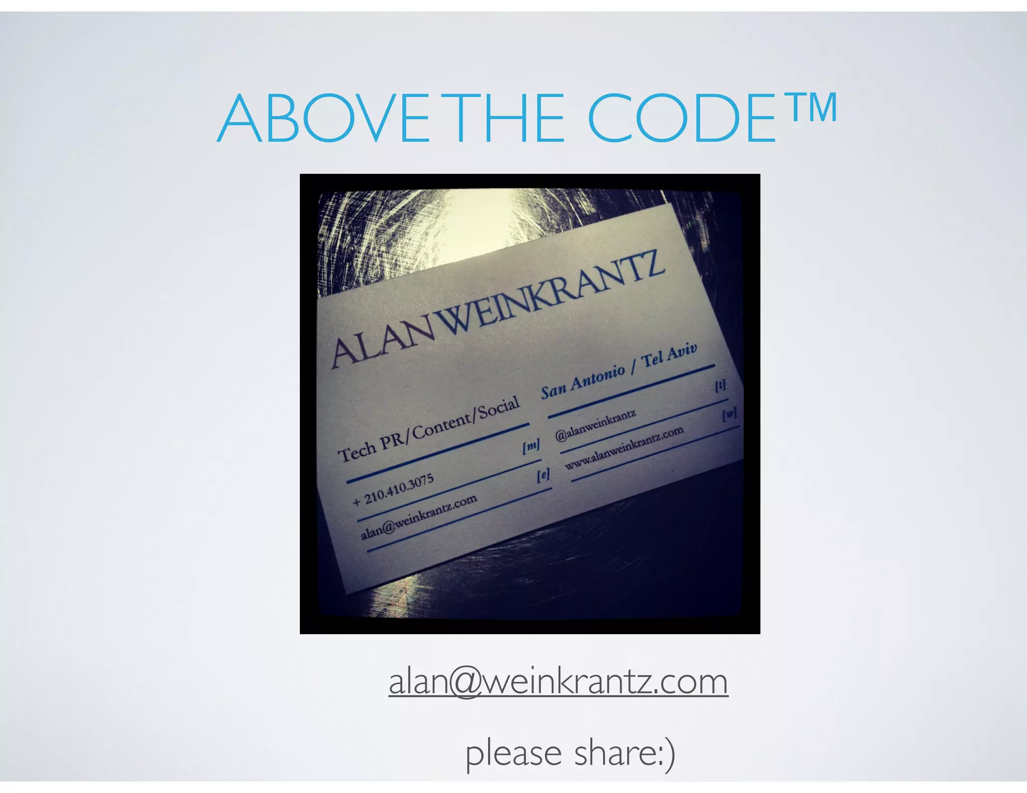 please share:)
ABOVETHE CODE™
alan@weinkrantz.com
 
