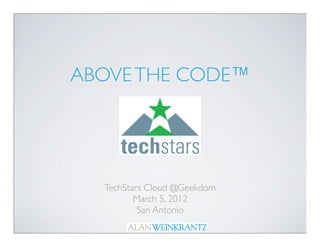 ABOVE THE CODE™




  TechStars Cloud @Geekdom
         March 5, 2012
          San Antonio
 