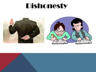 Dishonesty
 