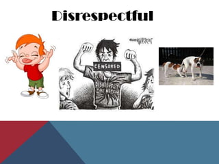 Disrespectful
 