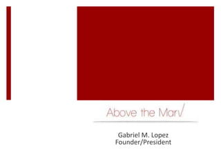 Gabriel M. Lopez
Founder/President
 