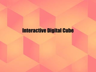 Interactive Digital Cube 
 
