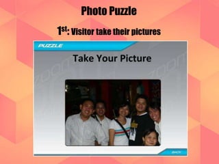 Photo Puzzle 
1st: Visitor take their pictures 
 