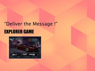 “Deliver the Message !” 
EXPLORER GAME 
 