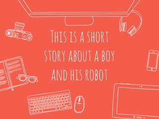 Thisisashort
storyaboutaboy
andhisrobot
 