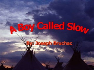 By: Joseph Bruchac A Boy Called Slow 