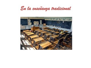 En la enseñanza tradicional
 