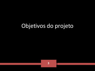 3 Objetivos do projeto 