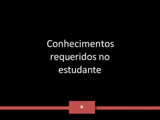 4 Conhecimentos requeridos no estudante 
