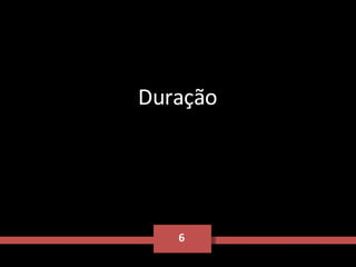 6 Duração 
