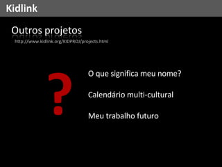 Kidlink O que significa meu nome? Calendário multi-cultural Meu trabalho futuro  http://www.kidlink.org/KIDPROJ/projects.html ? 
