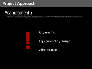 Project Approach http://www.projectapproach.org/index.php?option=com_bookmarks&Itemid=91&mode=0&catid=4&navstart=0&search=* ! Orçamento Equipamento / Roupa Alimentação 