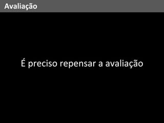 Avaliação É preciso repensar a avaliação 