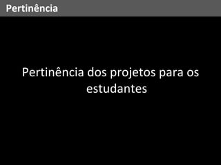 Pertinência dos projetos para os estudantes Pertinência 