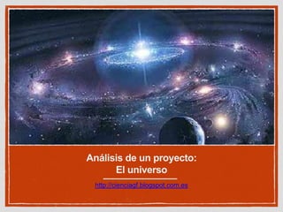Análisis de un proyecto:
El universo
http://cienciagf.blogspot.com.es
 