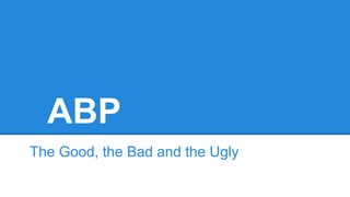 ABP
The Good, the Bad and the Ugly
 