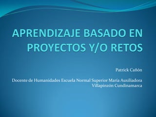 Patrick Cañón
Docente de Humanidades Escuela Normal Superior María Auxiliadora
Villapinzón Cundinamarca
 