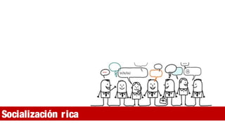 Socialización rica
 