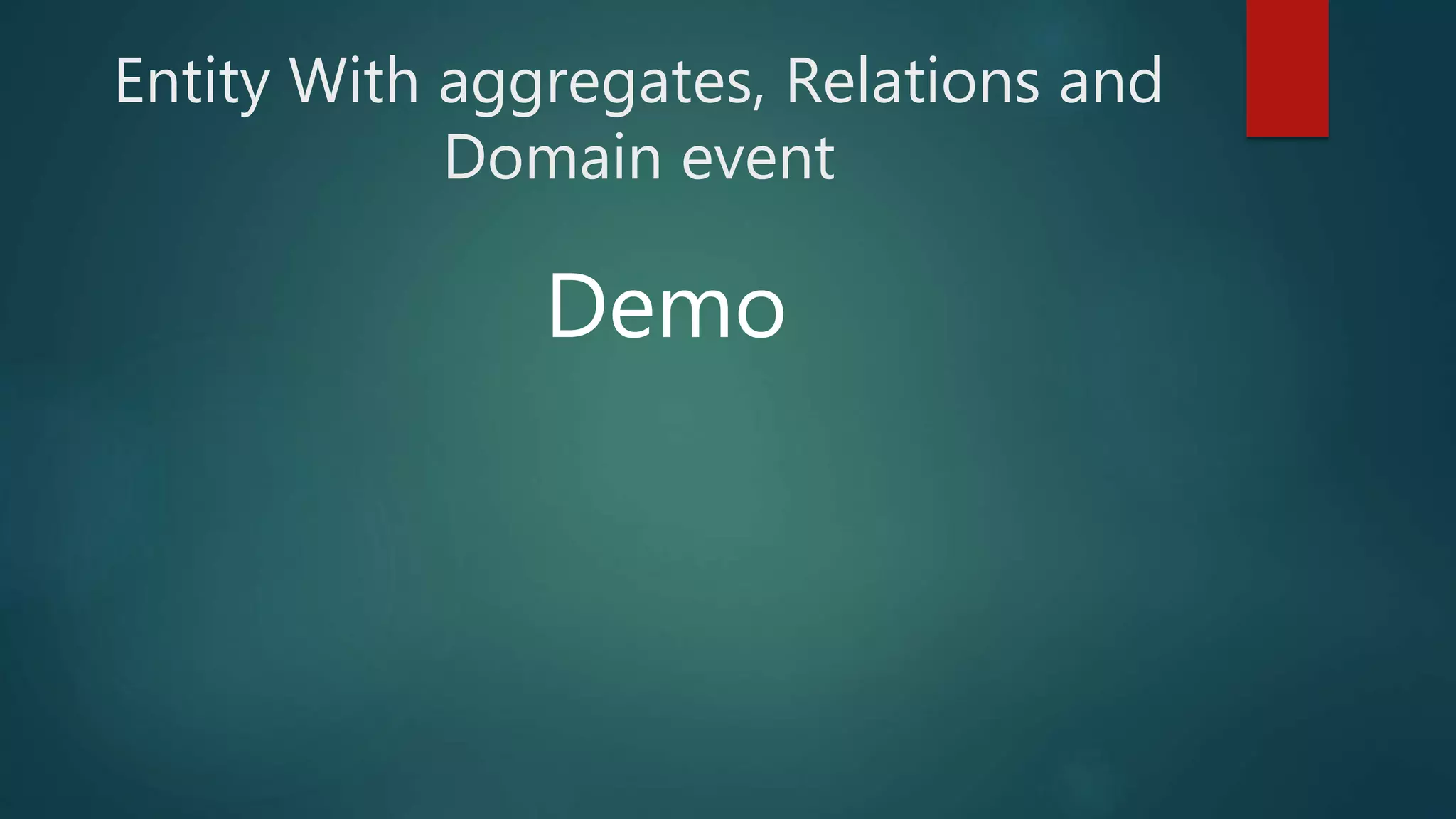 Entity With aggregates, Relations and
Domain event
Demo
 