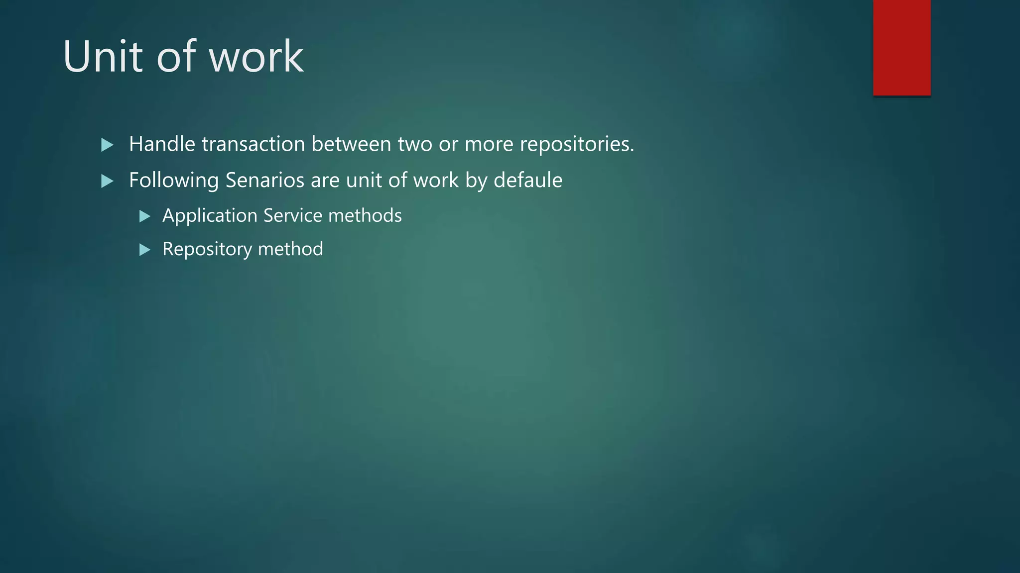 Unit of work
 Handle transaction between two or more repositories.
 Following Senarios are unit of work by defaule
 Application Service methods
 Repository method
 