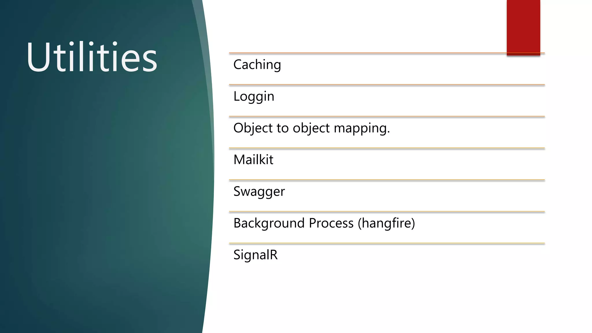 Utilities Caching
Loggin
Object to object mapping.
Mailkit
Swagger
Background Process (hangfire)
SignalR
 