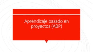 Aprendizaje basado en
proyectos (ABP)
 