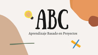 ABC
Aprendizaje Basado en Proyectos
 
