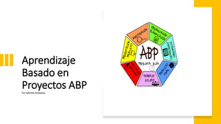 Aprendizaje
Basado en
Proyectos ABP
Por Gabriela Velasquez
 