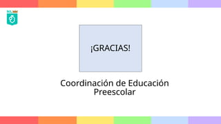 ¡GRACIAS!
Coordinación de Educación
Preescolar
 