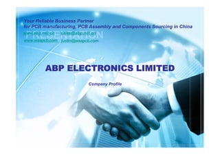 Your Reliable Business Partner 
for PCB manufacturing, PCB Assembly and Components Sourcing in China 
www.abp.net.cn sales@abp.net.cn 
www.waapcb.com justin@waapcb.com 
ABP ELECTRONICS LIMITED 
Company Profile 
 